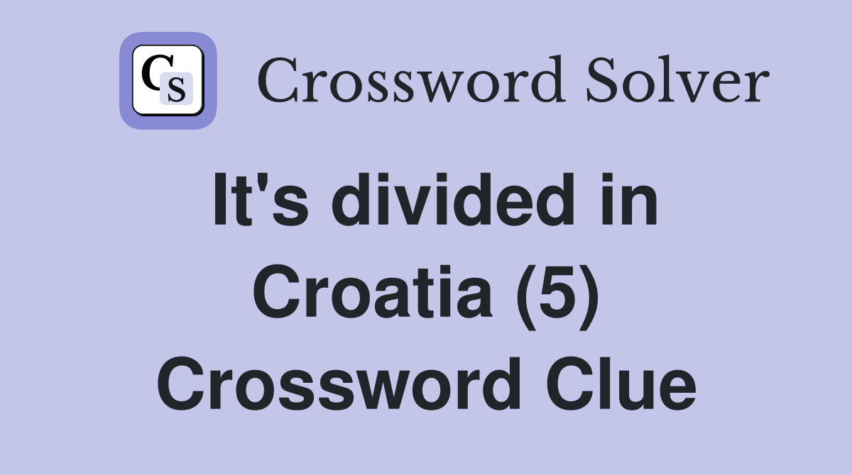 It s divided in Croatia 5 Crossword Clue Answers Crossword